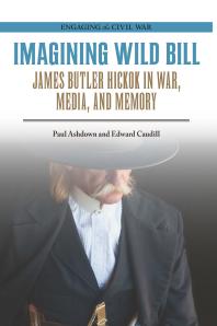 ﻿Imagining Wild Bill: جیمز باتلر هیکوک در جنگ، رسانه و حافظه