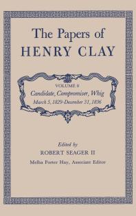 ﻿The Papers of Henry Clay: Candidate, Compromiser, Whig, 5 مارس 1829 - 31 دسامبر 1836
