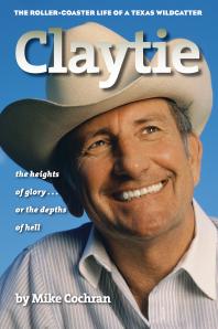 ﻿Claytie: The Roller-Coaster Life of a Texas Wildcatter