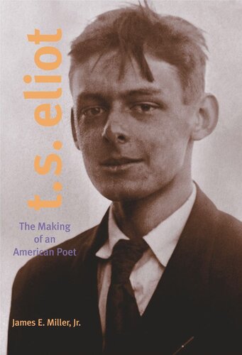 ﻿T. S. Eliot: The Making of a American Poet, 1888-1922