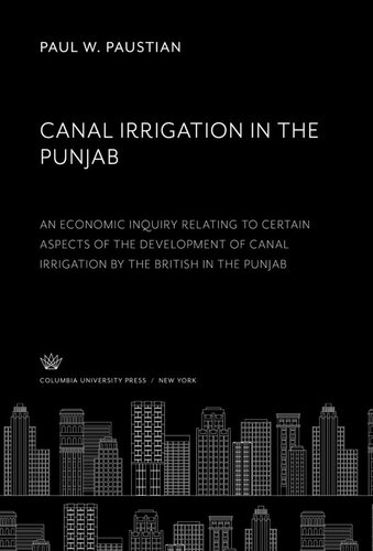 ﻿آبیاری کانال در پنجاب یک تحقیق اقتصادی در رابطه با جنبه های خاصی از توسعه آبیاری کانال توسط بریتانیایی ها در پنجاب