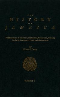 ﻿تاریخ جامائیکا، جلد 3: تأملاتی در مورد وضعیت، سکونتگاه ها، ساکنان، آب و هوا، محصولات، تجارت، قوانین و دولت آن