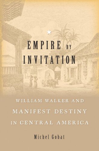 ﻿Empire by Invitation: William Walker و Manifest Destiny در آمریکای مرکزی