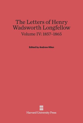 ﻿The Letters of Henry Wadsworth Longfellow: Volume IV The Letters of Henry Wadsworth Longfellow, Volume IV: 1857–1865