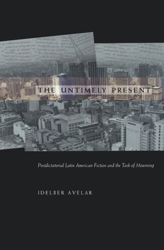 The Untimely Present: Postdictatorial Latin American Fiction and the Task of Mourning