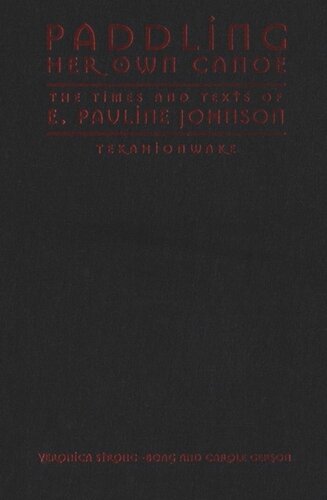 ﻿Paddling Her Own Canoe: The Times and Texts of E. Pauline Johnson (Tekahionwake)