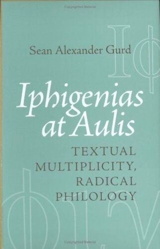 ﻿Iphigenias at Aulis: Textual Multiplicity, Radical Philology