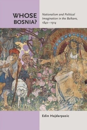 ﻿چه کسی بوسنی ؟: ناسیونالیسم و ​​تخیل سیاسی در بالکان ، 1840-1840