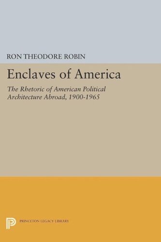 ﻿Enclaves of America: The Retoric of American Political Architecture Abroad, 1900-1965