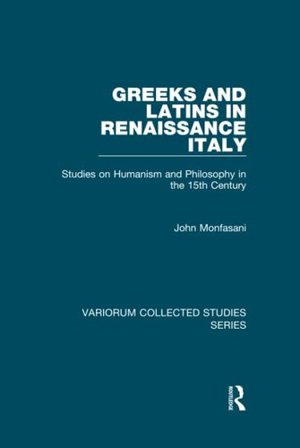 ﻿یونانی ها و لاتین ها در ایتالیای رنسانس: مطالعاتی درباره اومانیسم و ​​فلسفه در قرن پانزدهم (مطالعات گردآوری شده Variorum)