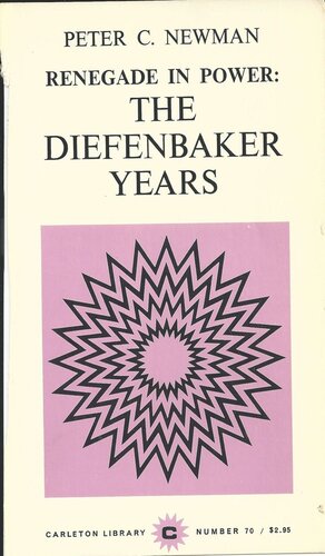 ﻿Renegade in Power: The Diefenbaker Years