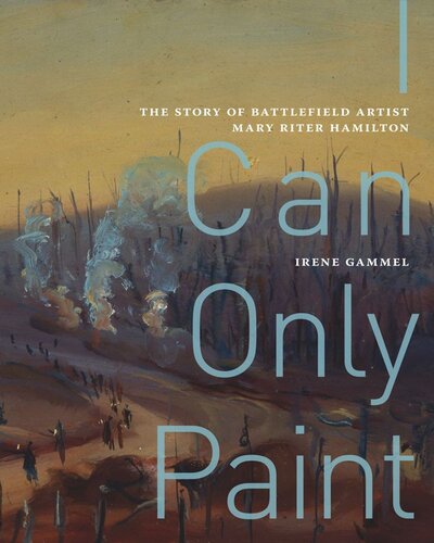 ﻿I Can Only Paint: The Story of Battlefield Artist Mary Riter Hamilton