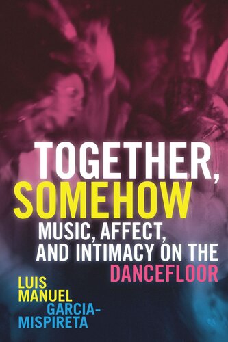 ﻿Together, Somehow: Music, Affect, and Intimacy on the Dancefloor
