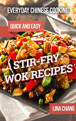 ﻿آشپزی روزمره چینی: دستور العمل های سریع و آسان Stir-Fry Wok (کتاب آشپزی آسیایی سریع و آسان 1)