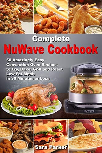 ﻿کتاب آشپزی کامل NuWave: 50 دستور پخت اجاق گاز همرفت به طرز شگفت انگیزی برای سرخ کردن، پختن، کباب کردن و برشته کردن غذاهای کم چرب در 30 دقیقه یا کمتر