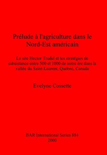 ﻿مقدمه کشاورزی در شمال شرق آمریکا: سایت هکتور ترودل و استراتژی های معیشتی بین 500 تا 100 میلادی در دره سنت لارنس، کبک، کانادا