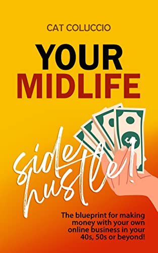 ﻿خود را Midlife Side Hustle!: طرحی برای کسب درآمد با کسب و کار آنلاین خود در دهه 40، 50 یا بالاتر!
