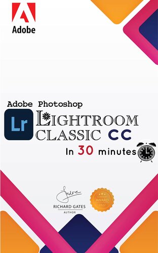 ﻿Adobe Lightroom CC Classic در 30 دقیقه: کتاب ویرایش عکس لایت روم برای عکاسان دیجیتال، آدمک