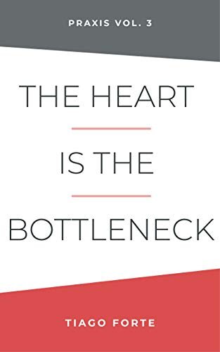 ﻿The Heart is the Bottleneck: Praxis Volume 3
