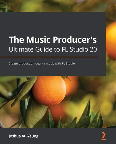 ﻿راهنمای نهایی سازنده موسیقی برای FL Studio 20: ایجاد موسیقی با کیفیت تولید با FL Studio