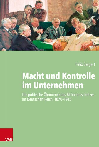 ﻿قدرت و کنترل در شرکت ها: اقتصاد سیاسی حمایت از سهامداران در امپراتوری آلمان، 1870-1945