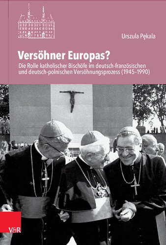 ﻿آشتی دهنده اروپا؟: نقش اسقف های کاتولیک در روند آشتی آلمان-فرانسه و آلمان-لهستان (1945-1990)