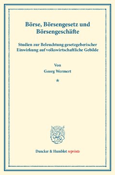 Börse, Börsengesetz und Börsengeschäfte: Studien zur Beleuchtung gesetzgeberischer Einwirkung auf volkswirtschaftliche Gebilde