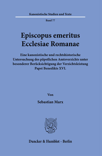 ﻿Episcopus emeritus Ecclesiae Romanae: یک مطالعه متعارف و حقوقی-تاریخی در مورد کناره گیری پاپ از مقام با توجه ویژه به کناره گیری پاپ بندیکت شانزدهم