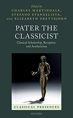 ﻿Pater the Classicist: بورس تحصیلی کلاسیک، پذیرش و زیبایی شناسی (حضورهای کلاسیک)