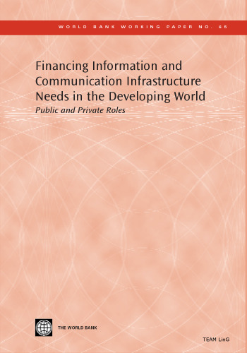 ﻿تامین مالی نیازهای زیرساخت اطلاعات و ارتباطات در جهان در حال توسعه: نقش های عمومی و خصوصی (مقاله کاری بانک جهانی) اکتبر، 2005