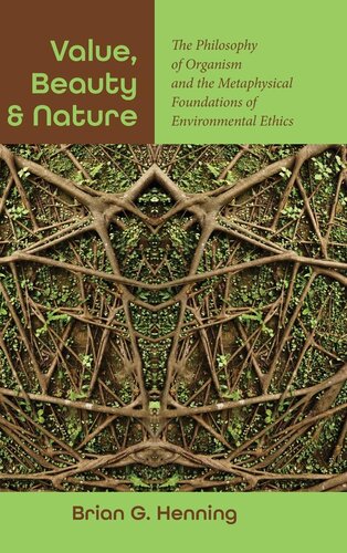 ﻿ارزش، زیبایی و طبیعت: فلسفه ارگانیسم و ​​مبانی متافیزیکی اخلاق محیطی (فلسفه و اخلاق محیطی Suny)