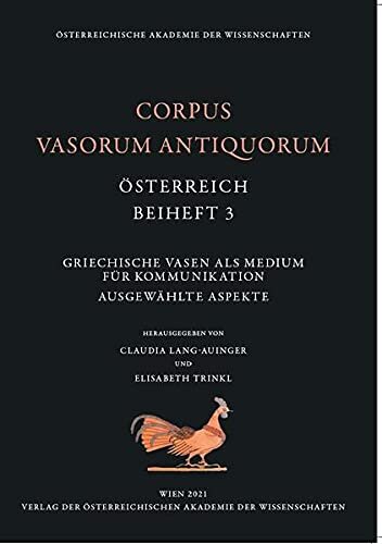 ﻿Corpus Vasorum Antiquorum، اتریش، مکمل 3: گلدان های یونانی به عنوان وسیله ای برای ارتباط. جنبه های انتخاب شده فایل های بین المللی ... موزه وین، پنجم تا هفتم. اکتبر 2017
