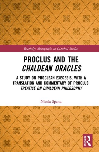 ﻿Proclus and the Chaldean Oracles: A Study on Proclean Exegesis، همراه با ترجمه و تفسیر رساله پروکلوس درباره فلسفه کلدانی (تک نگاری های روتلج در مطالعات کلاسیک)