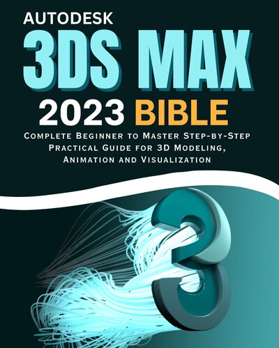 ﻿Autodesk 3ds Max 2023 Bible: مبتدی تا استاد کامل راهنمای عملی گام به گام برای مدل سازی سه بعدی، انیمیشن و تجسم