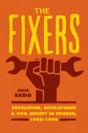 ﻿The Fixers: Devolution, Development, and Civil Society in Newark, 1960-1990