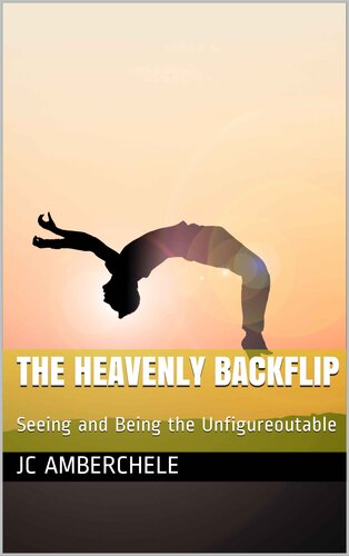 ﻿The Heavenly Backflip: Seeing and Being the Unfigureoutable