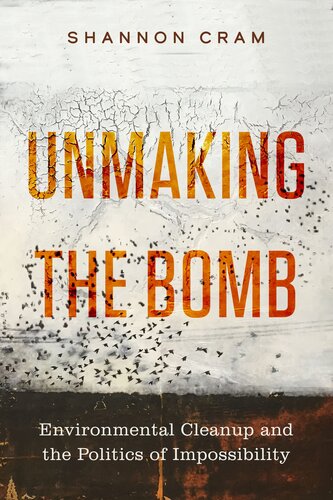﻿Unmaking the Bomb: Environmental Cleanup and the Politics of Impossibility (جلد 14) (محیط های بحرانی: طبیعت، علم و سیاست)