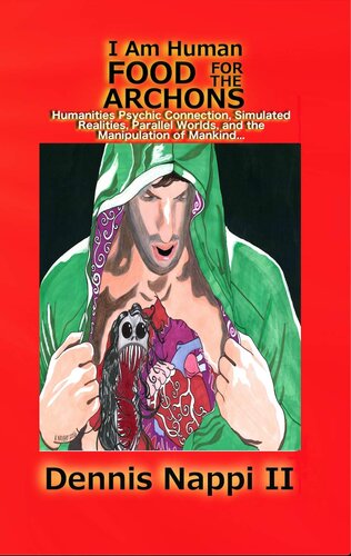 ﻿من انسان هستم، غذا برای آرکون ها: ارتباط روانی علوم انسانی، واقعیت های شبیه سازی شده، جهان های موازی، و دستکاری بشر…