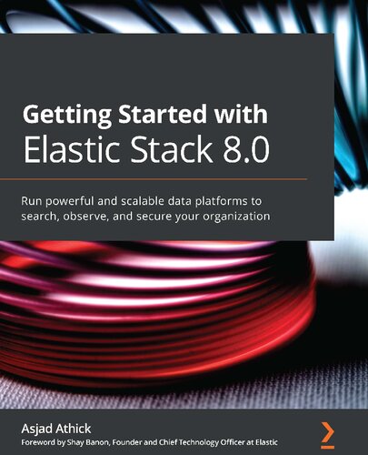 ﻿شروع کار با Elastic Stack 8.0: پلتفرم های داده قدرتمند و مقیاس پذیر را برای جستجو، مشاهده و ایمن سازی سازمان خود اجرا کنید