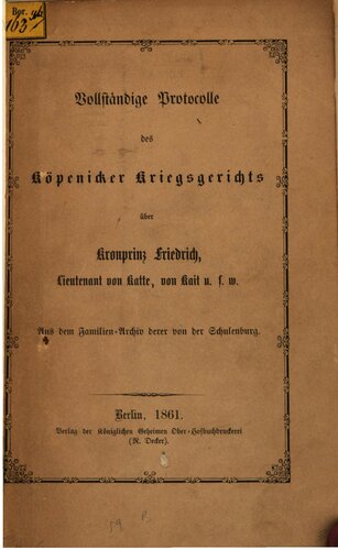 ﻿پروتکل کامل دادگاه جنگ Köpenick در مورد ولیعهد Friedrich ، ستوان فون Katte ، توسط کیت و غیره. از بایگانی خانواده از شولنبورگ
