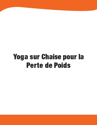 ﻿یوگای صندلی برای کاهش وزن: چالش 28 روزه برای از بین بردن چربی های شکم نشسته با تمرینات کم تاثیر فقط در 10 دقیقه در روز (نسخه فرانسوی)