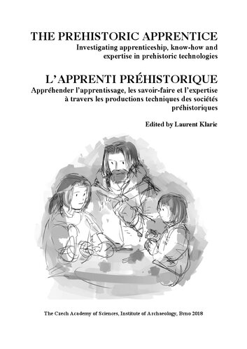 ﻿شاگرد ماقبل تاریخ: تحقیق در مورد کارآموزی ، دانش و تخصص در فن آوری های ماقبل تاریخ (کارآموز ماقبل تاریخ: درک یادگیری ، دانش و تخصص از طریق تولیدات فنی جوامع ماقبل تاریخ)
