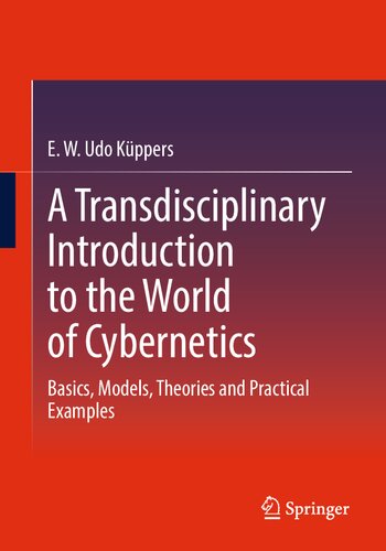 ﻿مقدمه ای فرا رشته ای به دنیای سایبرنتیک: مبانی، مدل ها، نظریه ها و مثال های عملی