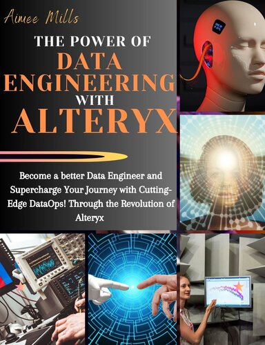 ﻿قدرت مهندسی داده با ALTERYX: مهندس داده بهتری شوید و سفر خود را با DataOps پیشرفته افزایش دهید! از طریق انقلاب آلتریکس: راهنمای نهایی و کامل