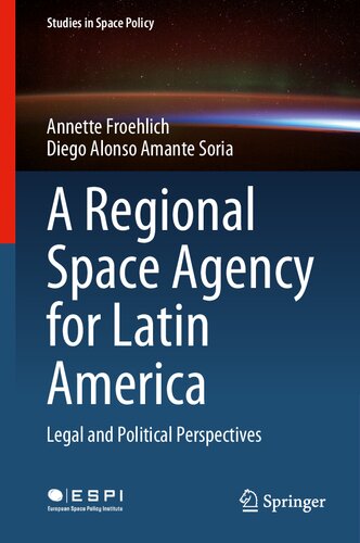 ﻿آژانس فضایی منطقه ای برای آمریکای لاتین: دیدگاه های حقوقی و سیاسی (مطالعات در سیاست فضایی، 32)