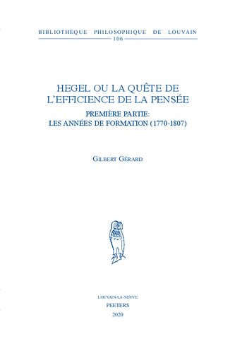 ﻿هگل یا جست‌وجوی کارآمدی اندیشه: بخش اول: سال‌های شکل‌گیری (1770-1807) (Bibliotheque Philosophique de Louvain) (نسخه فرانسوی)