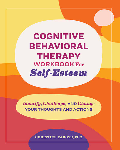 ﻿کتاب کار درمان شناختی رفتاری برای عزت نفس: شناسایی، به چالش کشیدن و تغییر افکار و اعمال خود