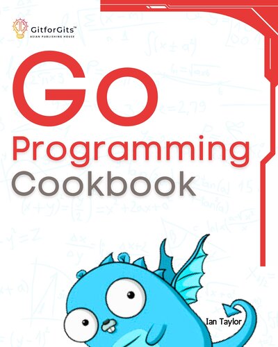 ﻿Go Programming Cookbook: بیش از 75 دستور العمل برای برنامه ریزی میکروسرویس ها، شبکه، پایگاه داده و API ها با استفاده از Golang