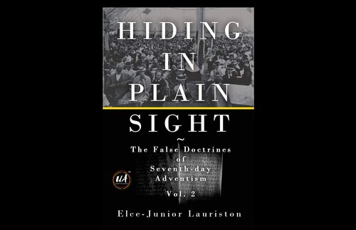 ﻿Hiding In Plain Sight: The False Doctrines of Seventh-day Adventism Vol. II [، 1