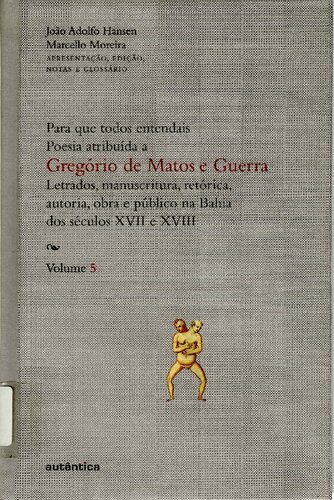 ﻿تا همه بفهمند. شعر منسوب به Gregório de Matos e Guerra, vol. 5. ادبیات، نسخ خطی، بلاغت، تألیف، کار و عموم در باهیا در قرن 17 و 18